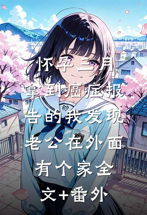 怀孕三月，拿到癌症报告的我发现老公在外面有个家全文+番外