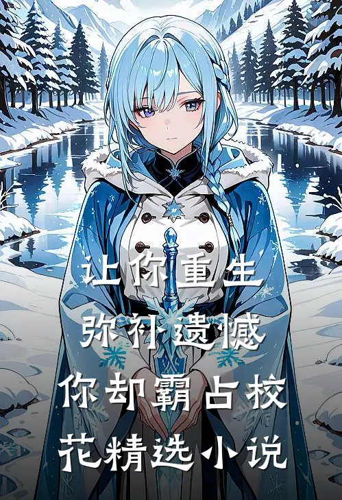 让你重生弥补遗憾,你却霸占校花精选免费阅读