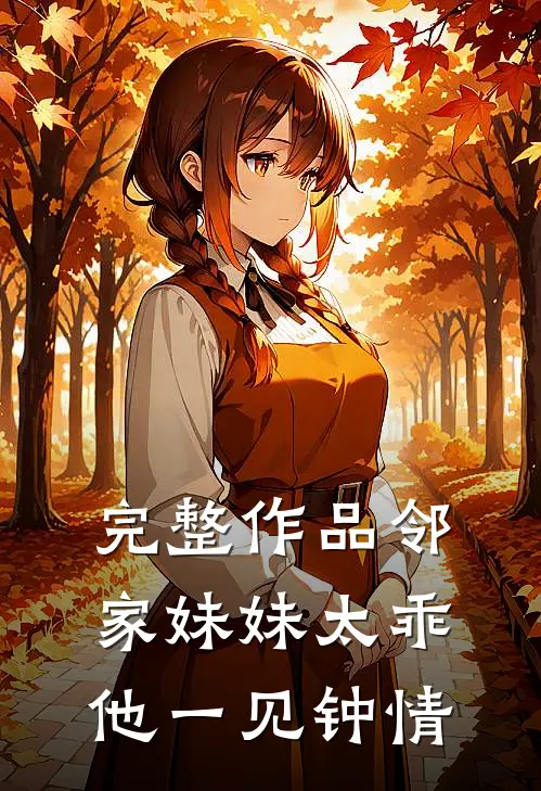 完整作品邻家妹妹太乖，他一见钟情