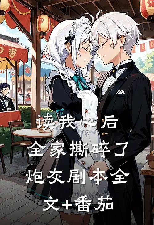 读我心后，全家撕碎了炮灰剧本全文+番茄