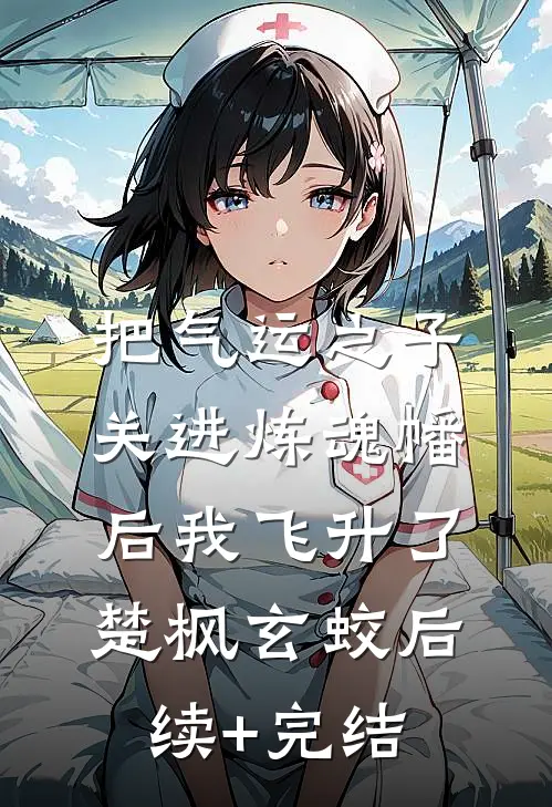 把气运之子关进炼魂幡后我飞升了楚枫玄蛟后续+完结