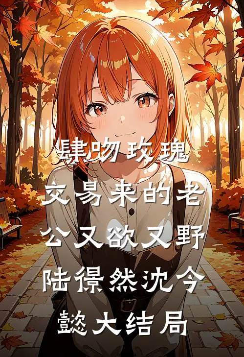 肆吻玫瑰：交易来的老公又欲又野陆憬然沈今懿大结局