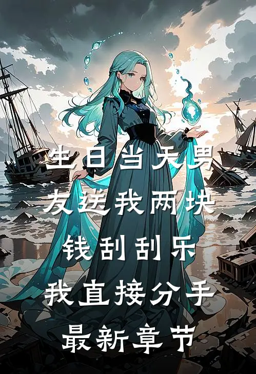 生日当天男友送我两块钱刮刮乐，我直接分手最新章节