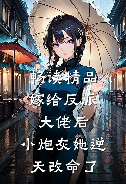 畅读精品嫁给反派大佬后，小炮灰她逆天改命了
