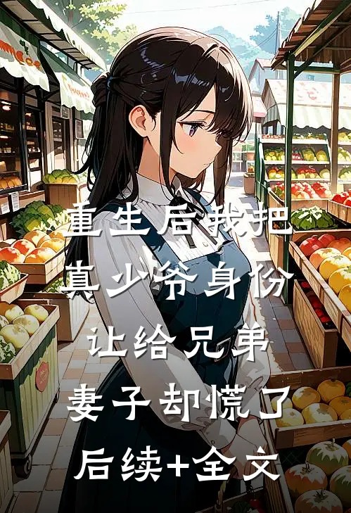 重生后我把真少爷身份让给兄弟，妻子却慌了后续+全文