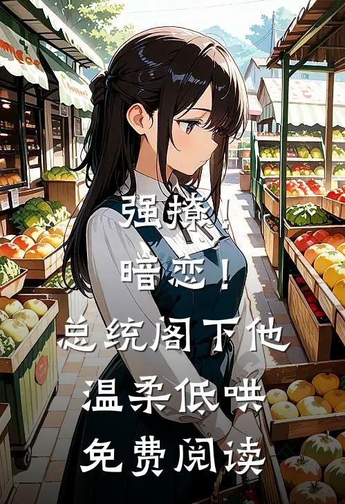 强撩！暗恋！总统阁下他温柔低哄免费阅读