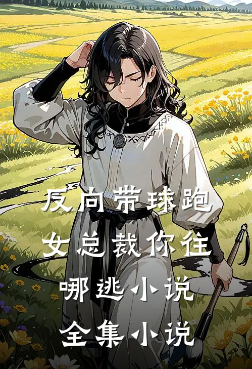反向带球跑女总裁你往哪逃小说全集小说