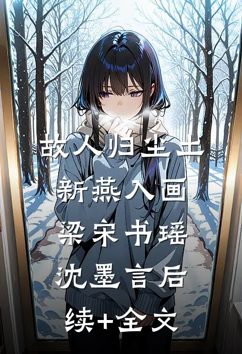 故人归尘土，新燕入画梁宋书瑶沈墨言后续+全文