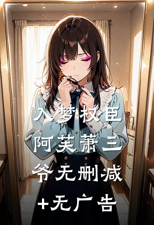 入梦权臣阿芙萧三爷无删减+无广告