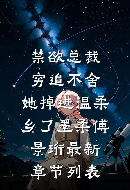 禁欲总裁穷追不舍，她掉进温柔乡了墨柔傅景珩最新章节列表