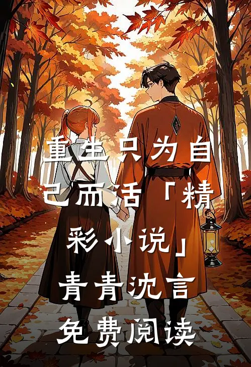 重生只为自己而活「精彩小说」青青沈言免费阅读