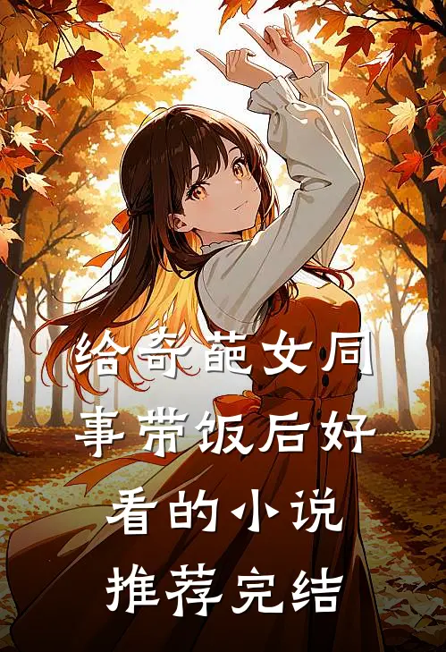 给奇葩女同事带饭后好看的小说推荐完结