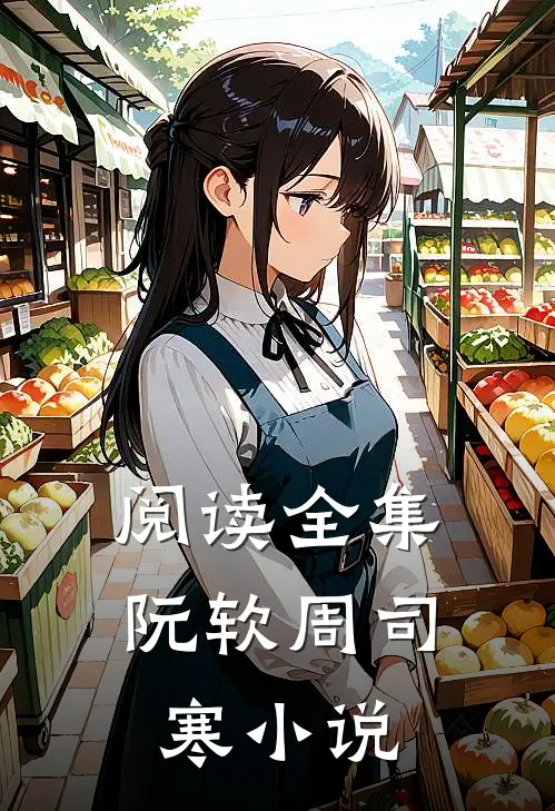 阅读全集阮软周司寒小说