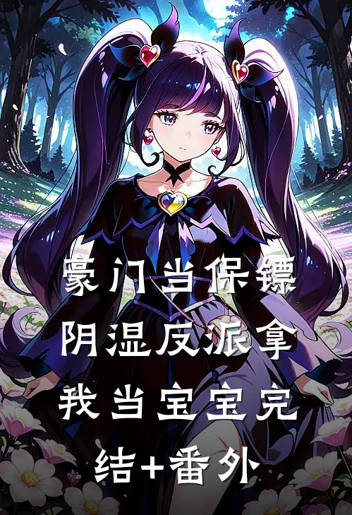 豪门当保镖，阴湿反派拿我当宝宝完结+番外