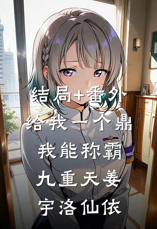 结局+番外给我一个鼎，我能称霸九重天姜宇洛仙依