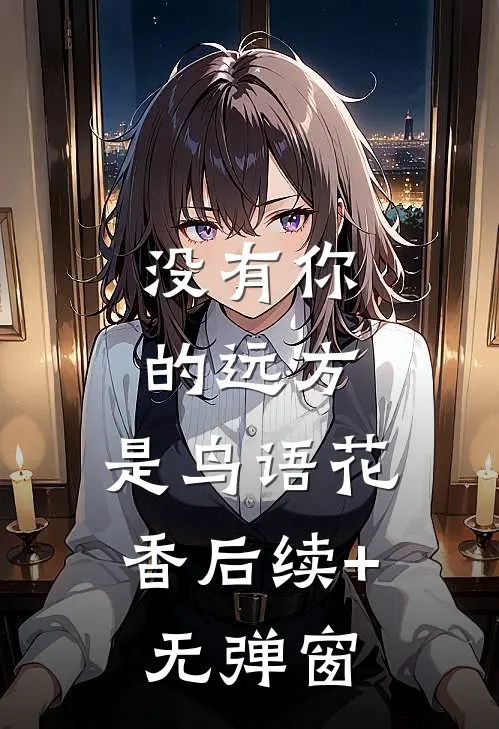 没有你的远方，是鸟语花香后续+无弹窗