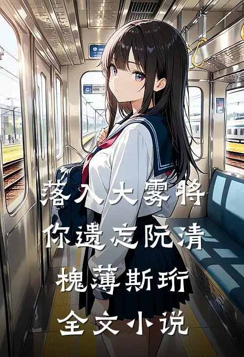 落入大雾将你遗忘阮清槐薄斯珩全文小说