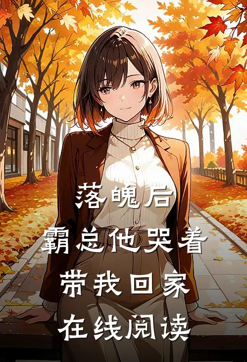 落魄后，霸总他哭着带我回家在线阅读