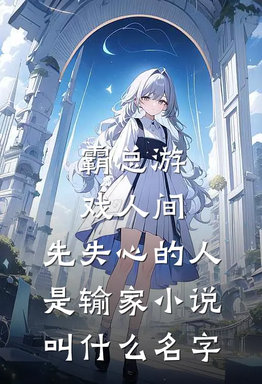 霸总游戏人间：先失心的人是输家小说叫什么名字