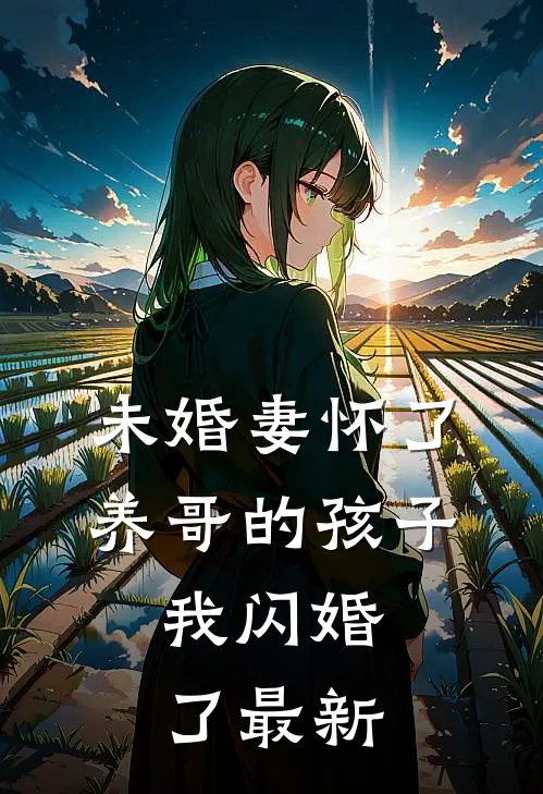 未婚妻怀了养哥的孩子，我闪婚了最新