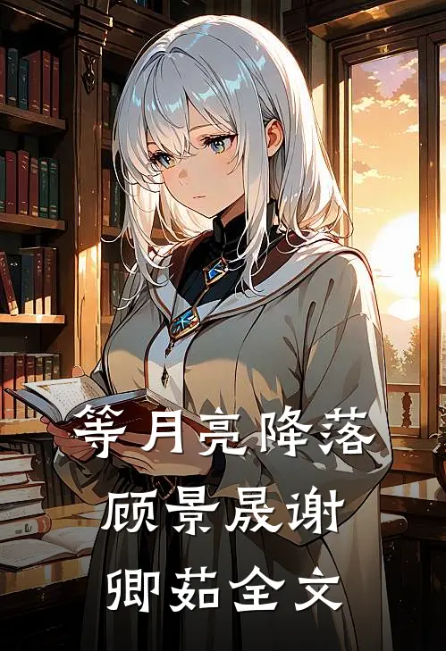 等月亮降落顾景晟谢卿茹全文