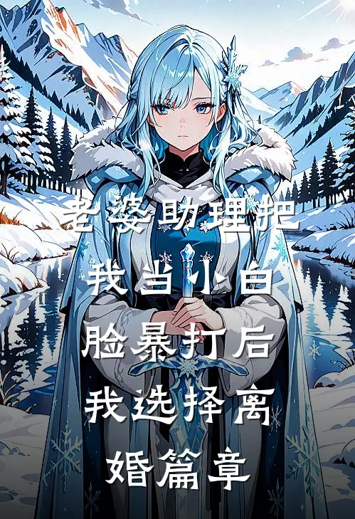 老婆助理把我当小白脸暴打后，我选择离婚篇章