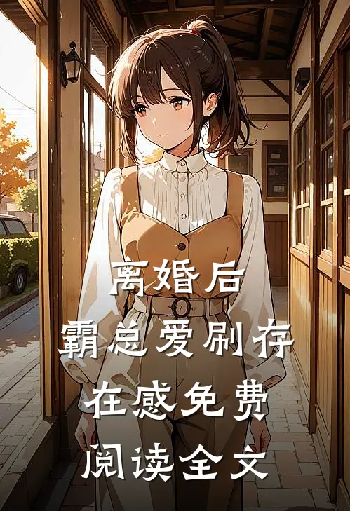 离婚后，霸总爱刷存在感免费阅读全文