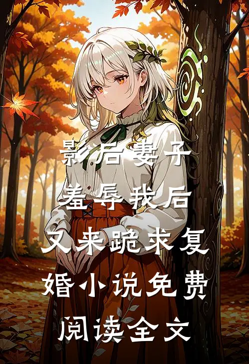 影后妻子羞辱我后，又来跪求复婚小说免费阅读全文