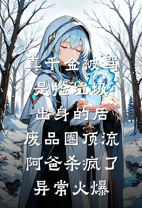 真千金被骂是捡垃圾出身的后，废品圈顶流阿爸杀疯了异常火爆