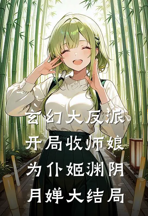 玄幻大反派，开局收师娘为仆姬渊阴月婵大结局