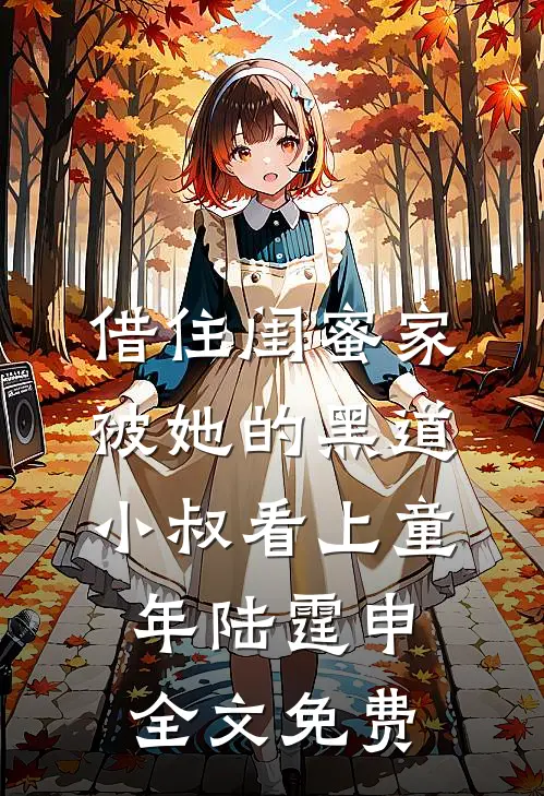 借住闺蜜家，被她的黑道小叔看上童年陆霆申全文免费
