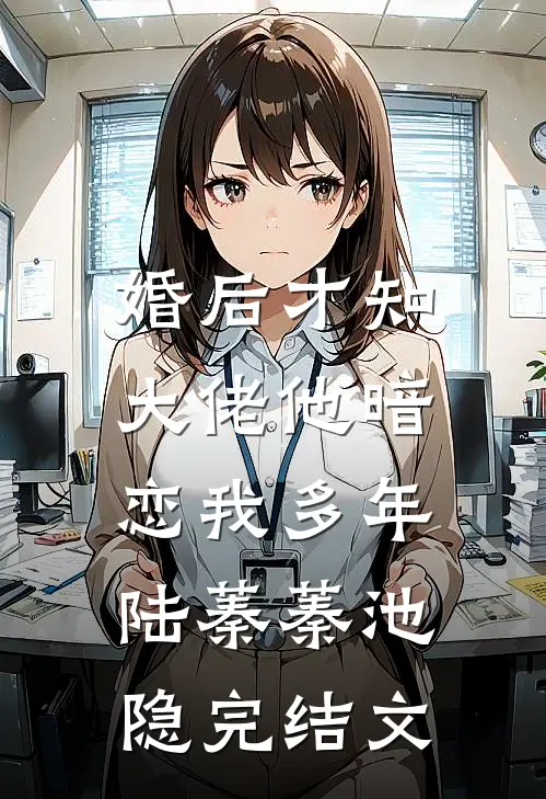 婚后才知，大佬他暗恋我多年陆蓁蓁池隐完结文