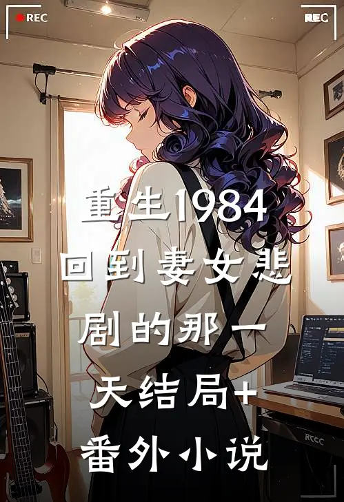 重生1984：回到妻女悲剧的那一天结局+番外小说
