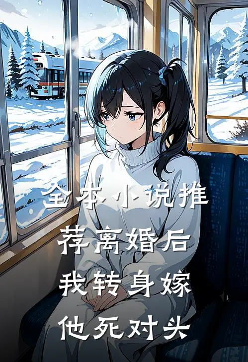 全本小说推荐离婚后，我转身嫁他死对头