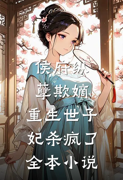 侯府纵孽欺嫡,重生世子妃杀疯了全本小说