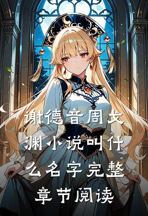 谢德音周戈渊小说叫什么名字完整章节阅读
