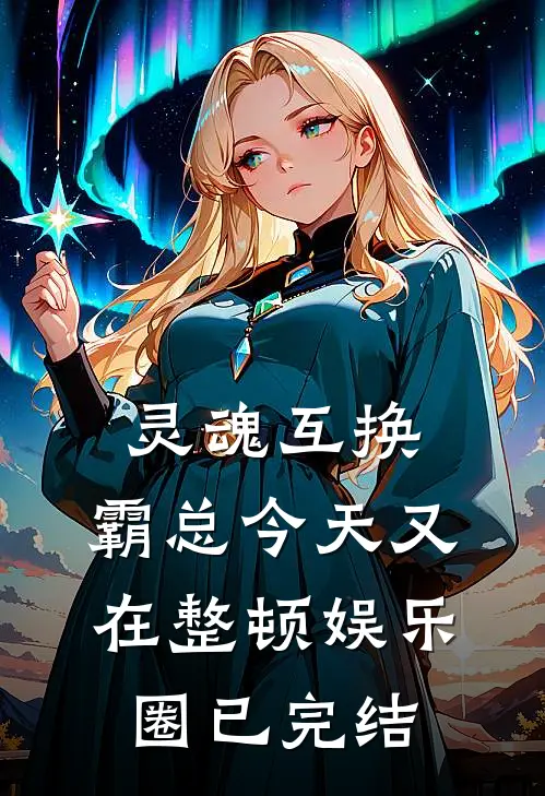 灵魂互换：霸总今天又在整顿娱乐圈已完结