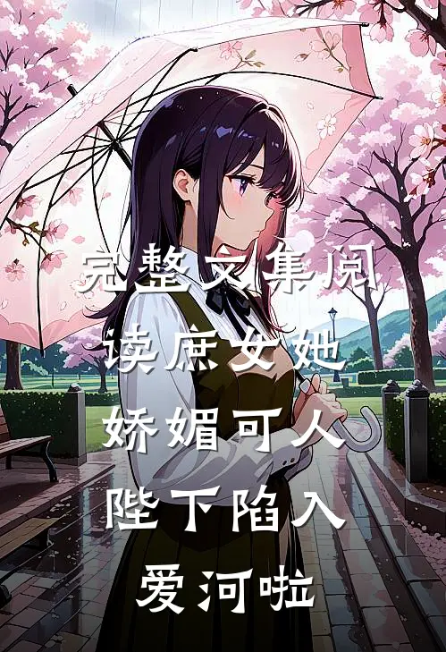 完整文集阅读庶女她娇媚可人，陛下陷入爱河啦