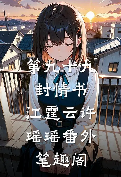 第九十九封情书：江霆云许瑶瑶番外笔趣阁
