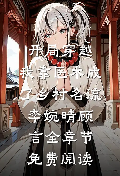 开局穿越，我靠医术成了乡村名流李婉晴顾言全章节免费阅读