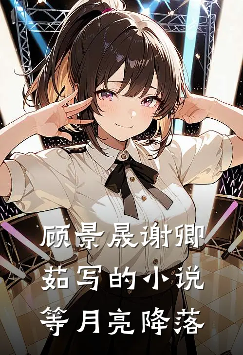 顾景晟谢卿茹写的小说等月亮降落