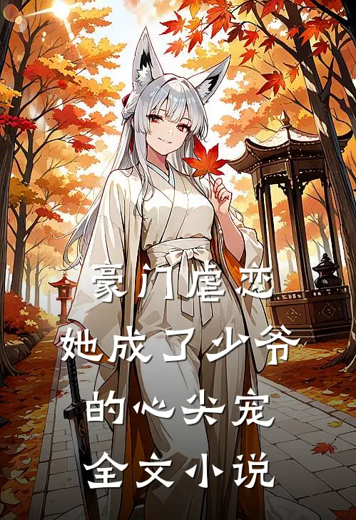 豪门虐恋：她成了少爷的心尖宠全文小说