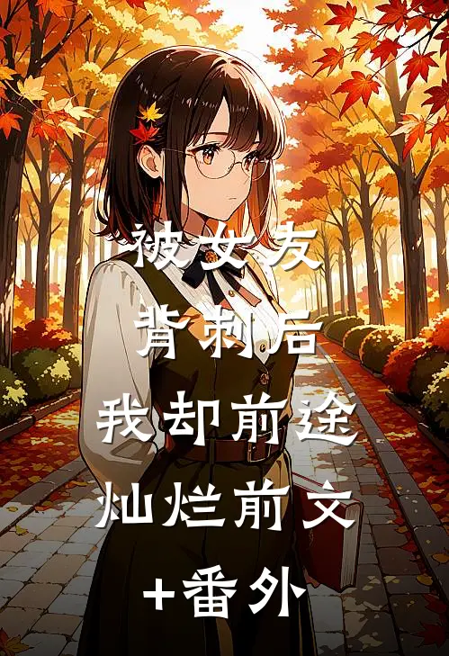 被女友背刺后，我却前途灿烂前文+番外