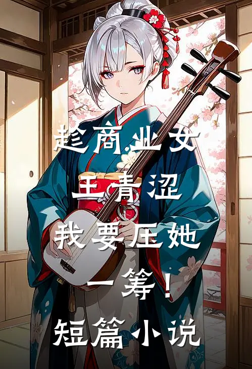 趁商业女王青涩，我要压她一筹！短篇小说