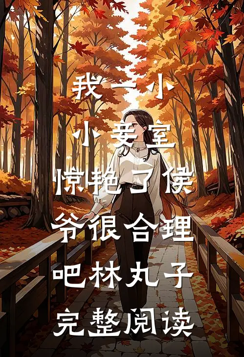 我一小小妾室,惊艳了侯爷很合理吧林丸子完整阅读