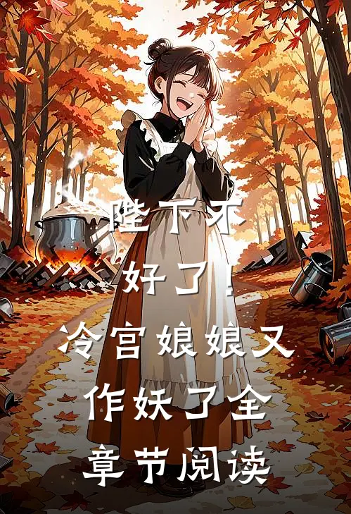 陛下不好了！冷宫娘娘又作妖了全章节阅读
