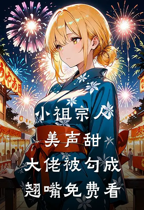 小祖宗人美声甜，大佬被勾成翘嘴免费看