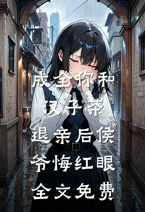 成全你和汉子茶，退亲后侯爷悔红眼全文免费