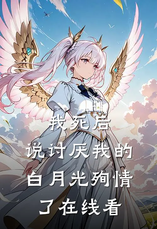 我死后，说讨厌我的白月光殉情了在线看