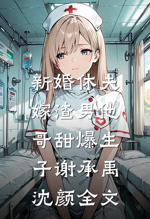 新婚休夫：嫁渣男他哥甜爆生子谢承禹沈颜全文